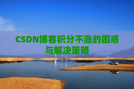 CSDN博客积分不涨的困惑与解决策略